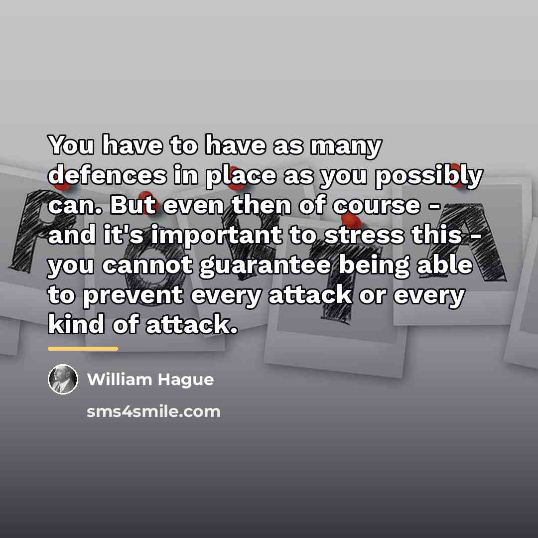 “You have to have as many defences in place as…” quote by William Hague