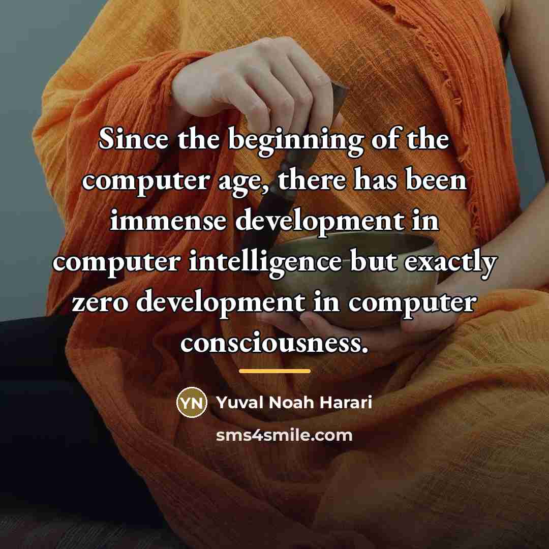 “Since the beginning of the computer age, there has been…” quote by Yuval Noah Harari