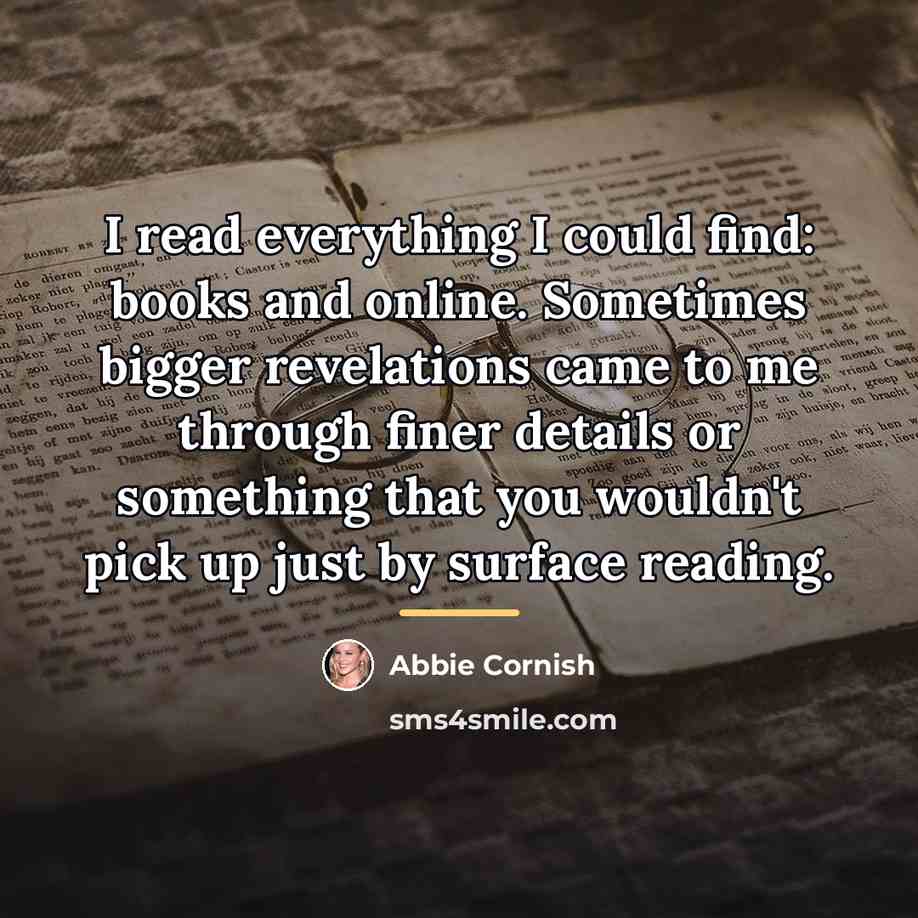 “I read everything I could find: books and online. Sometimes…” quote by Abbie Cornish