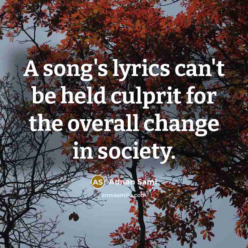 “A song's lyrics can't be held culprit for the overall…” quote by Adnan Sami