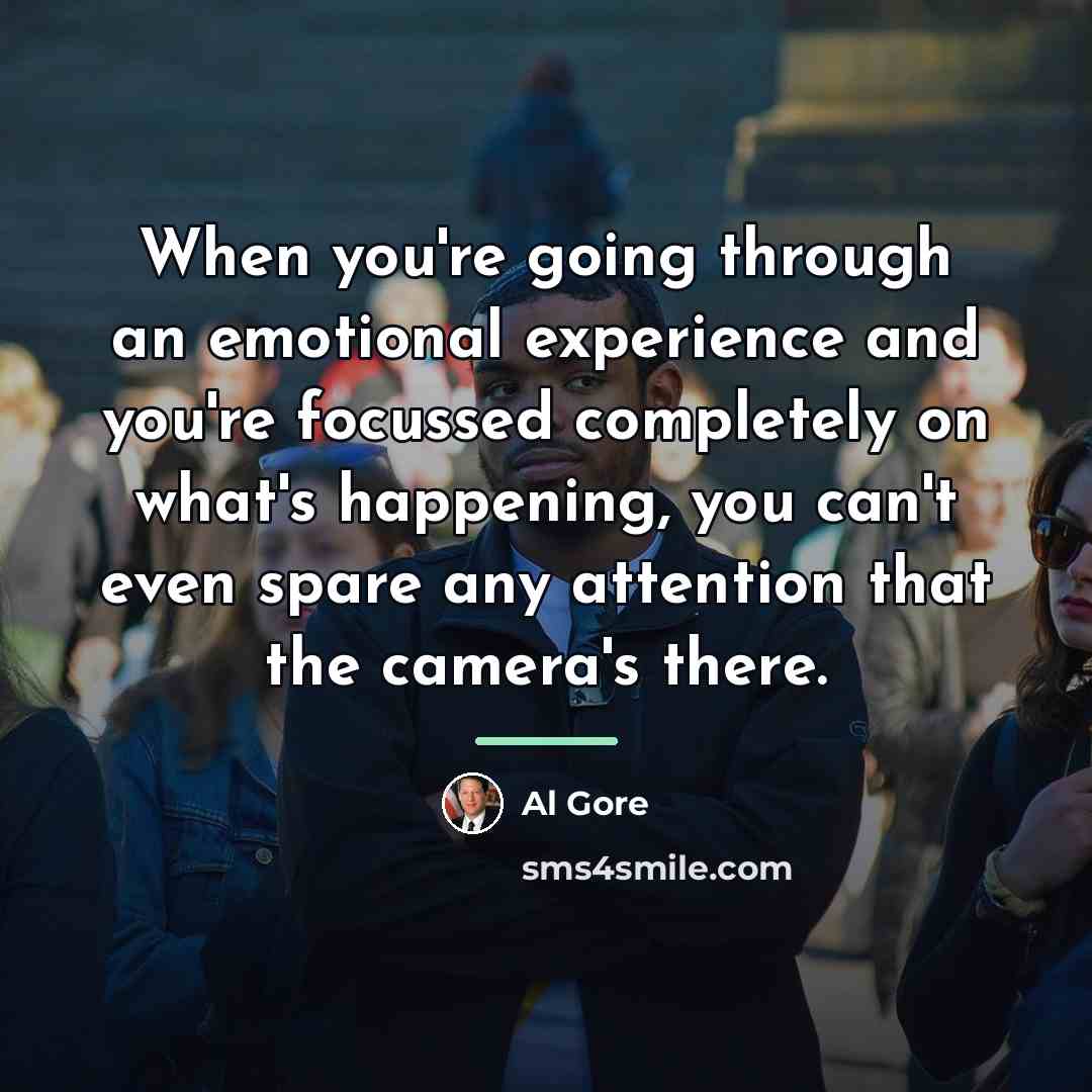 “When you're going through an emotional experience and you're focussed…” quote by Al Gore