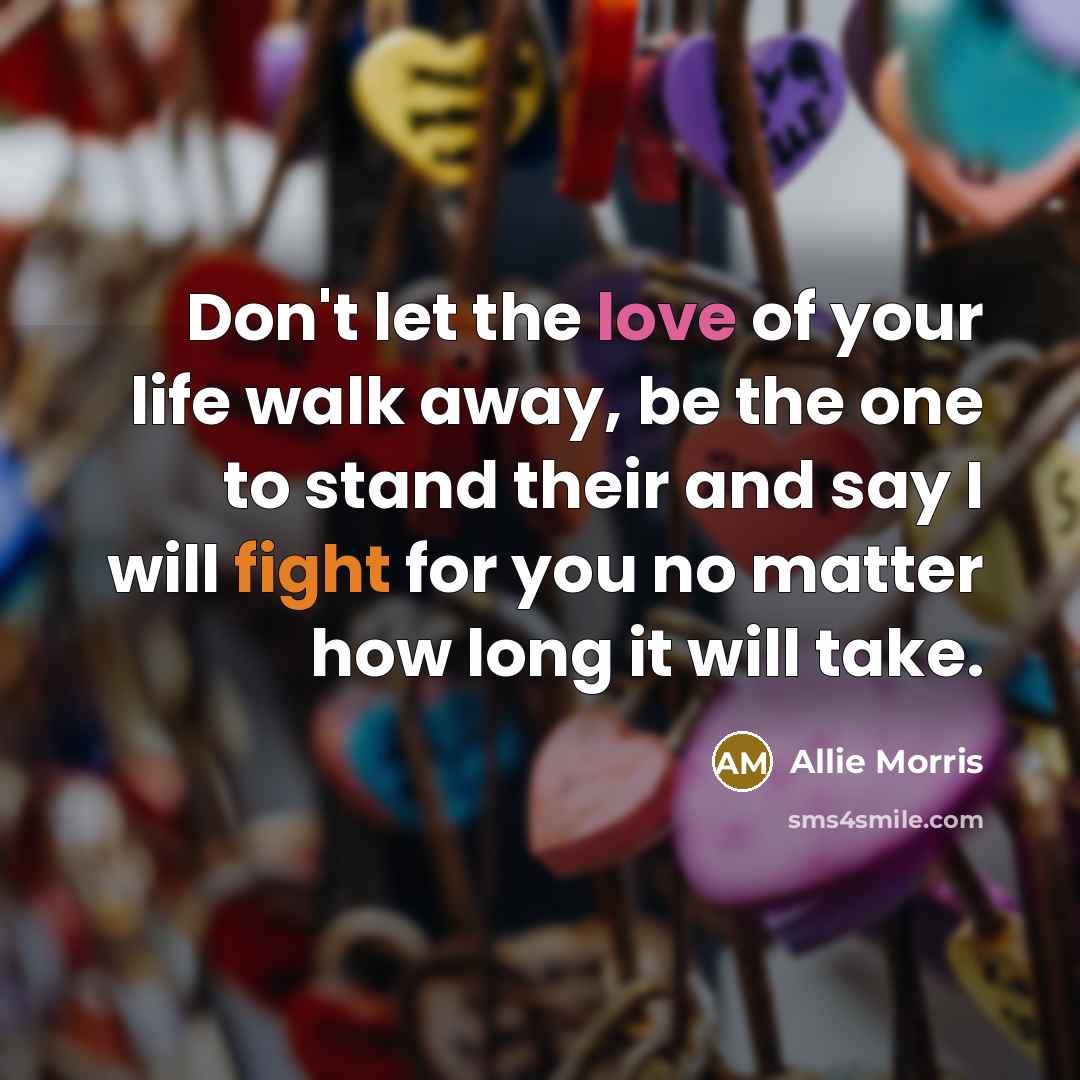 “Don't let the love of your life walk away, be…” quote by Allie Morris
