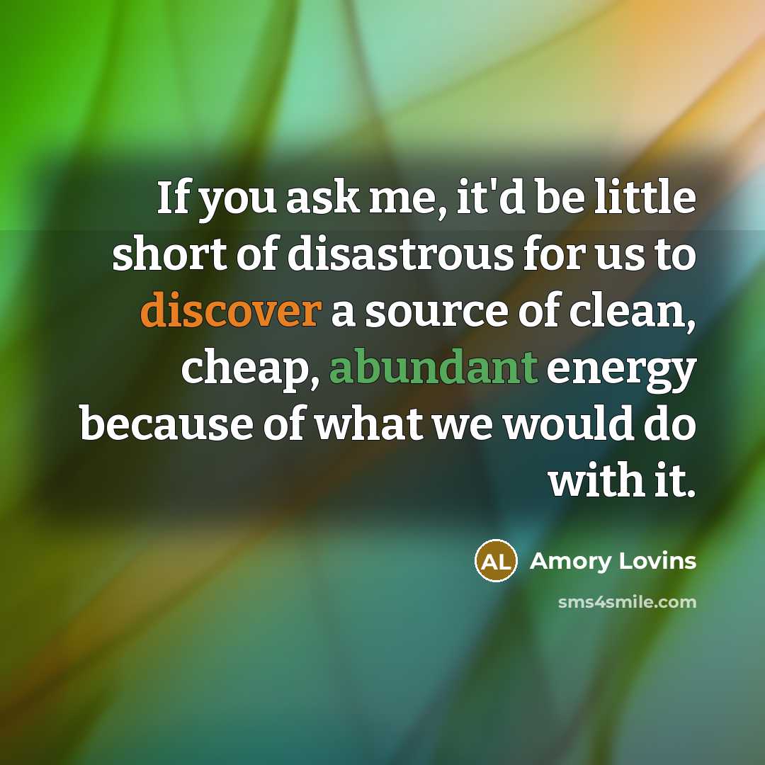 “If you ask me, it'd be little short of disastrous…” quote by Amory Lovins