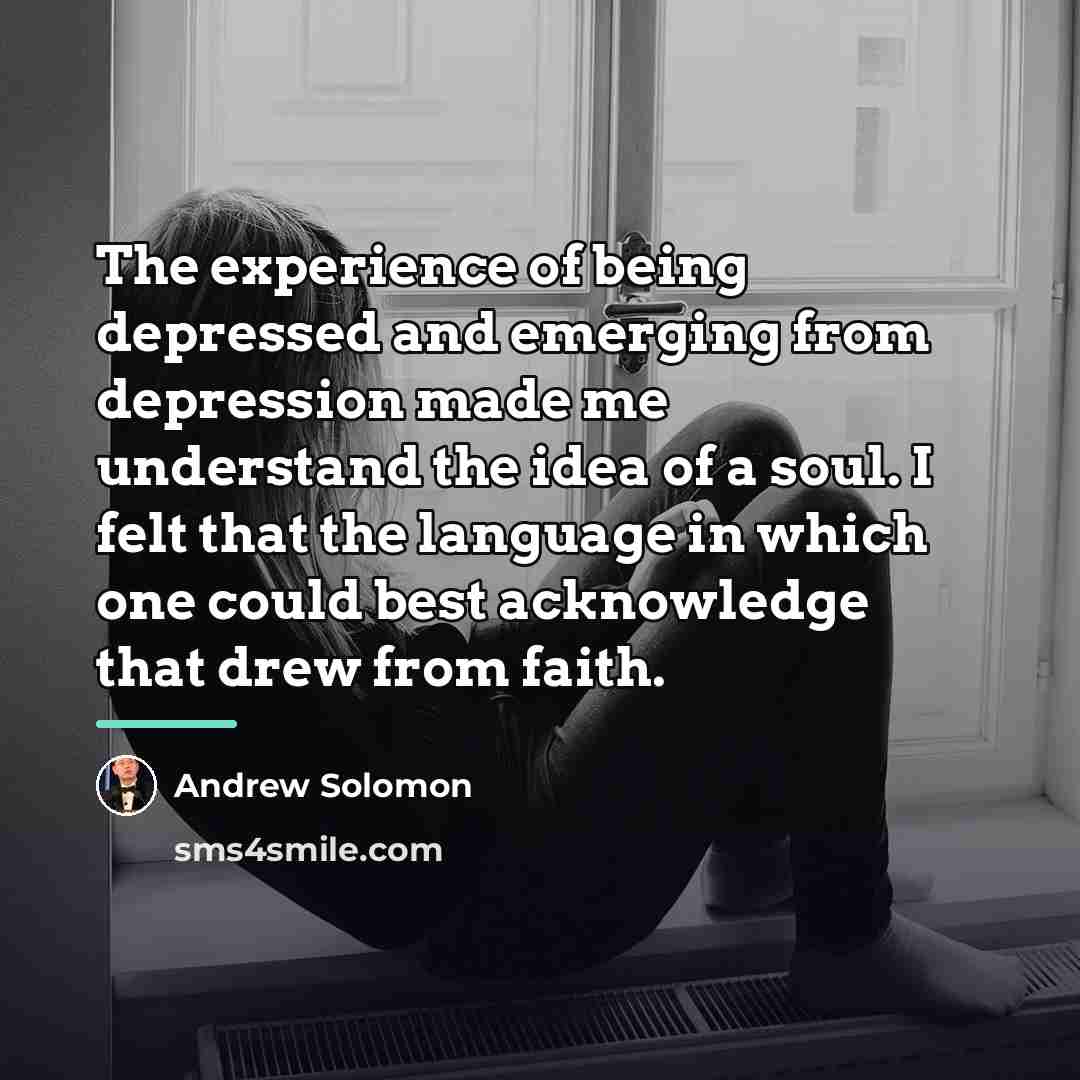 “The experience of being depressed and emerging from depression made…” quote by Andrew Solomon