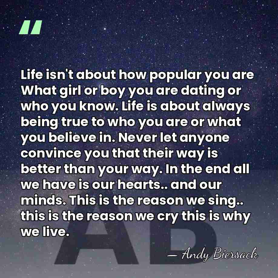 Life isn't about how popular you are What girl or boy you&hellip; - Andy Biersack
