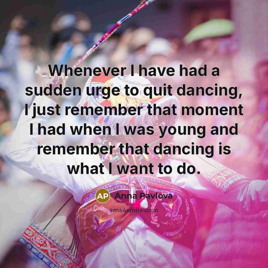 “Whenever I have had a sudden urge to quit dancing,…” quote by Anna Pavlova