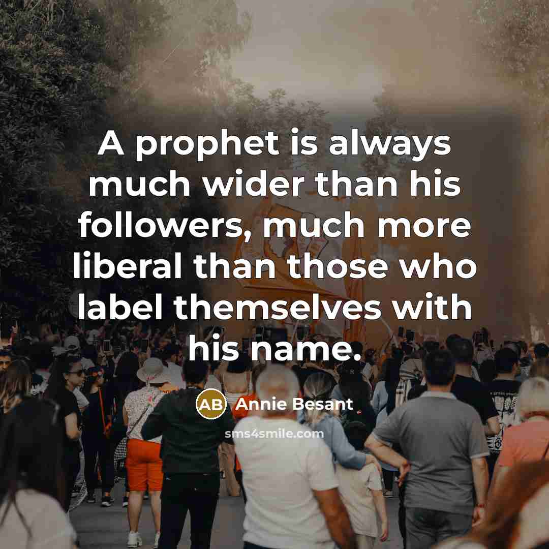 “A prophet is always much wider than his followers, much…” quote by Annie Besant