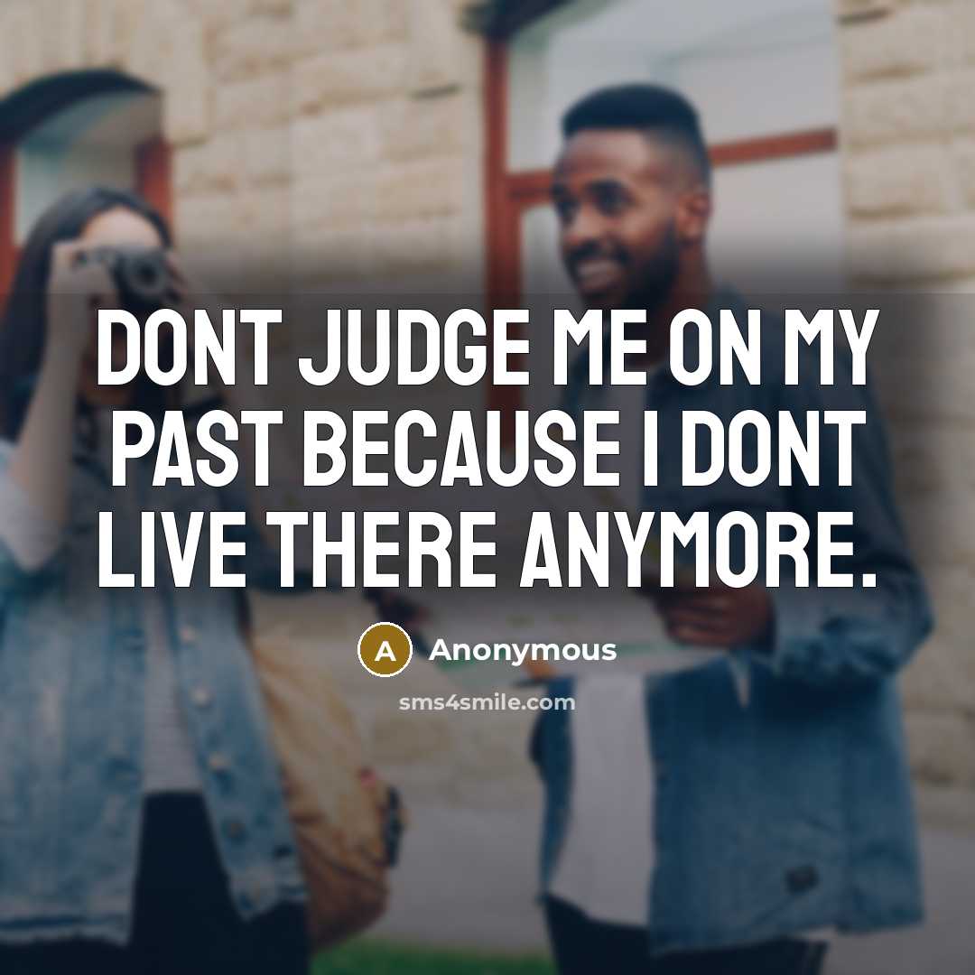 “Dont judge me on my past because I dont live…” quote by Anonymous