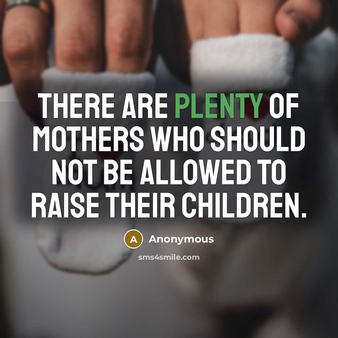 “There are plenty of mothers who should not be allowed…” quote by Anonymous
