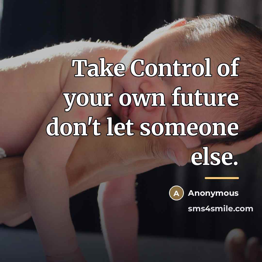 “Take Control of your own future don't let someone else.…” quote by Anonymous