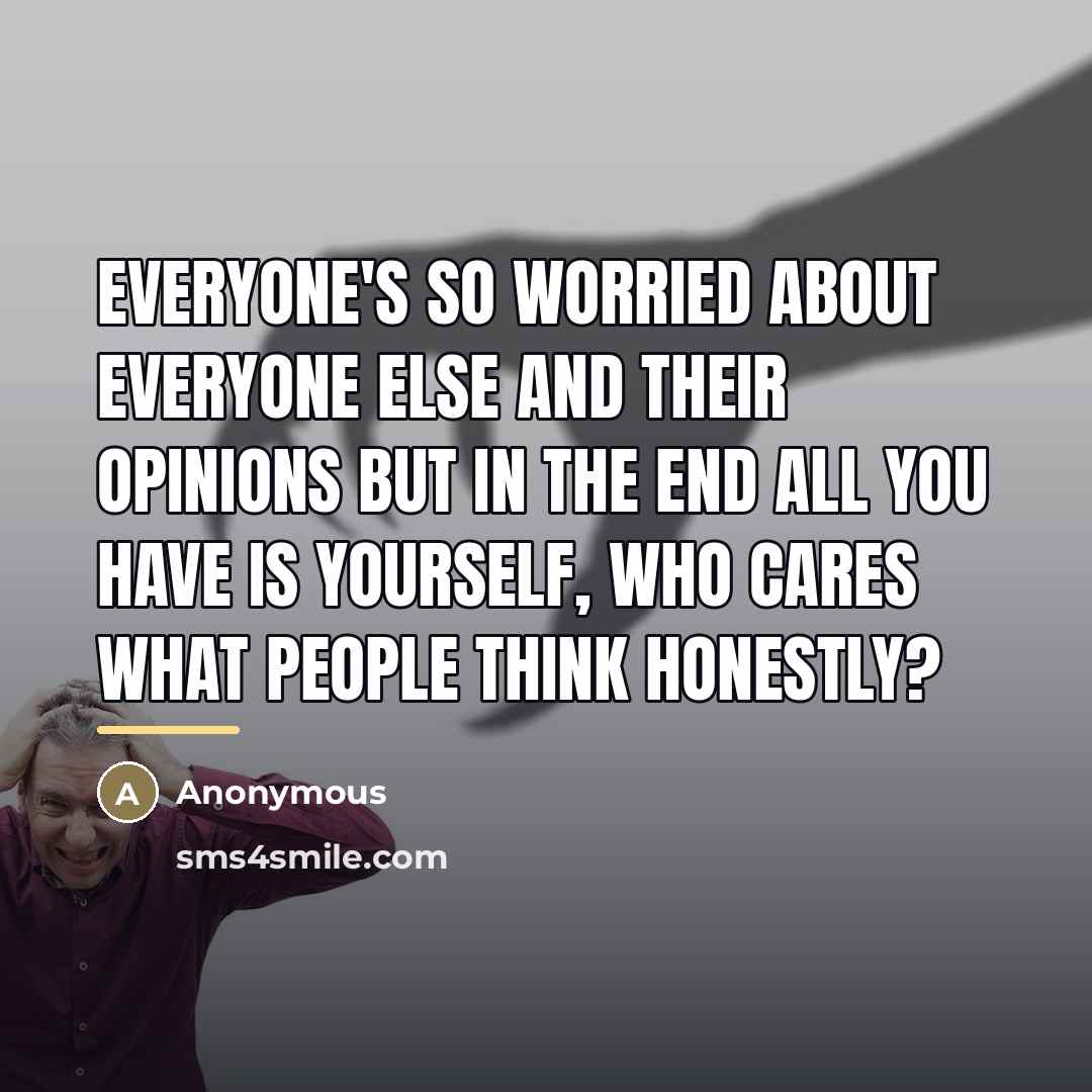 “Everyone's so worried about everyone else and their opinions but…” quote by Anonymous
