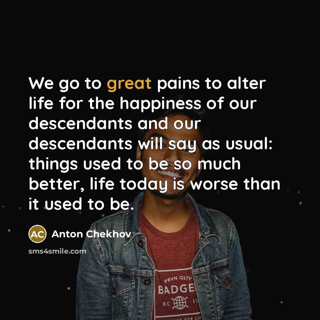 “We go to great pains to alter life for the…” quote by Anton Chekhov