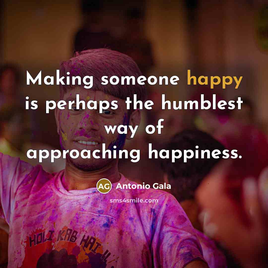 “Making someone happy is perhaps the humblest way of approaching…” quote by Antonio Gala
