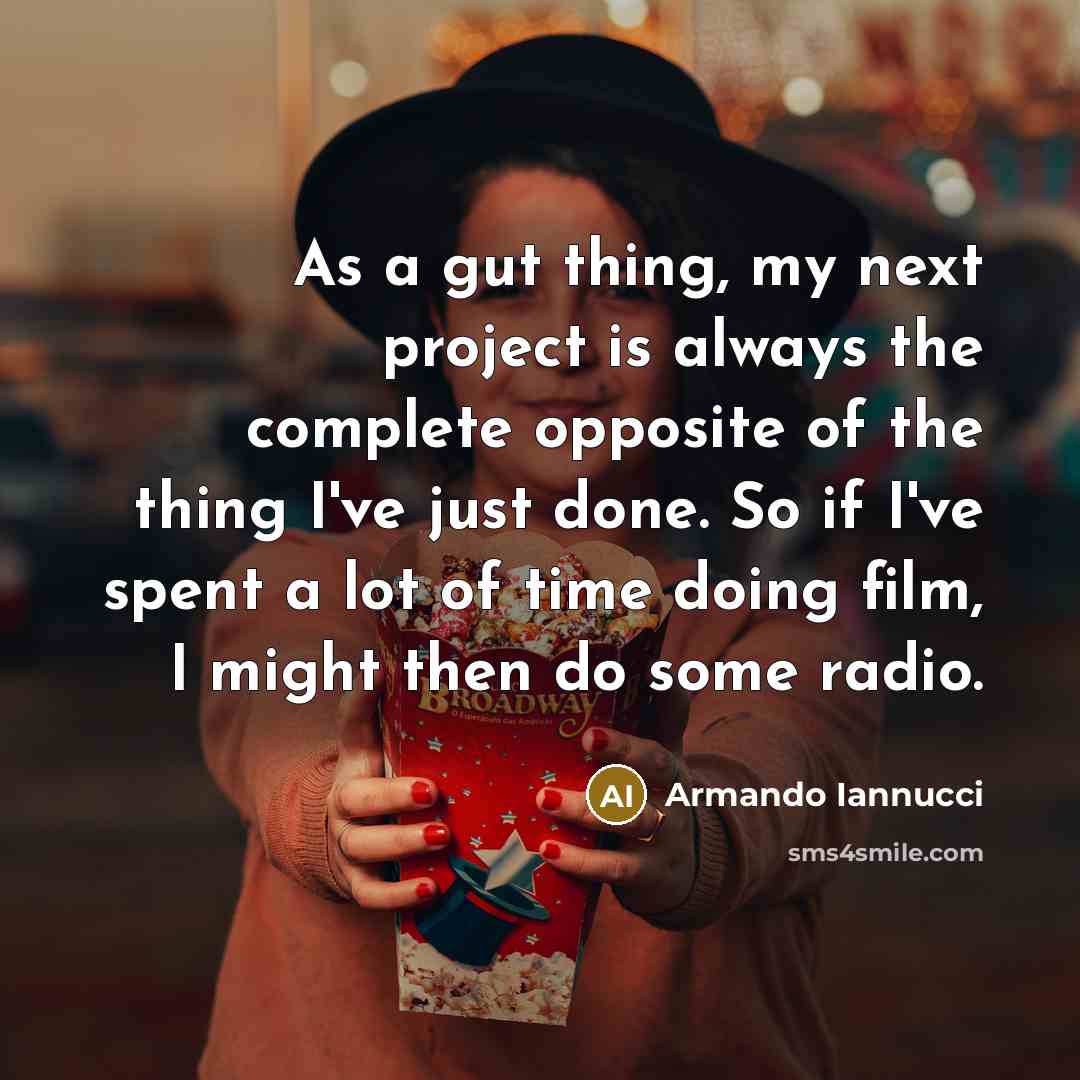 “As a gut thing, my next project is always the…” quote by Armando Iannucci