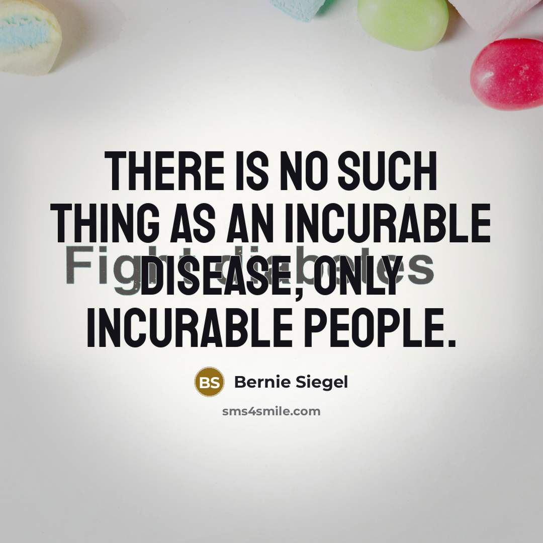 “There is no such thing as an incurable disease, only…” quote by Bernie Siegel