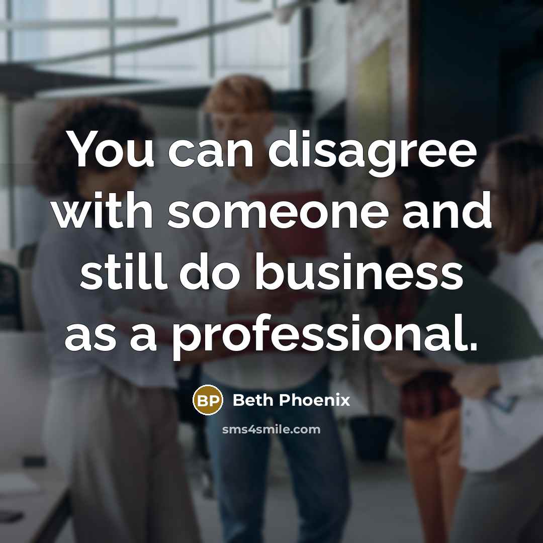 “You can disagree with someone and still do business as…” quote by Beth Phoenix