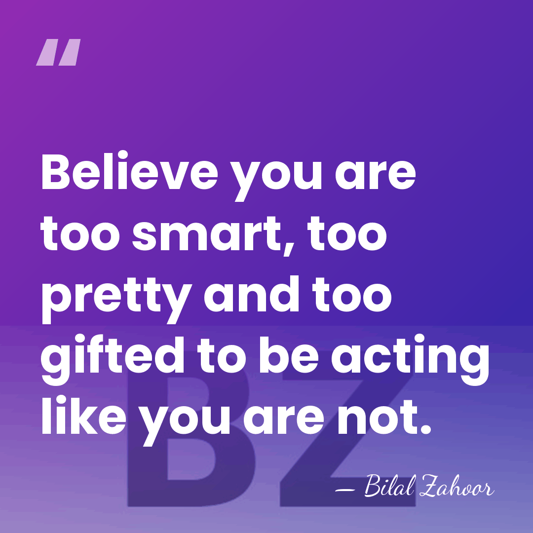 Believe you are too smart, too pretty and too gifted to be&hellip; - Bilal Zahoor