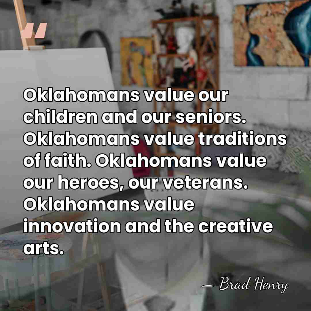 Oklahomans value our children and our seniors. Oklahomans value traditions of faith.&hellip; - Brad Henry