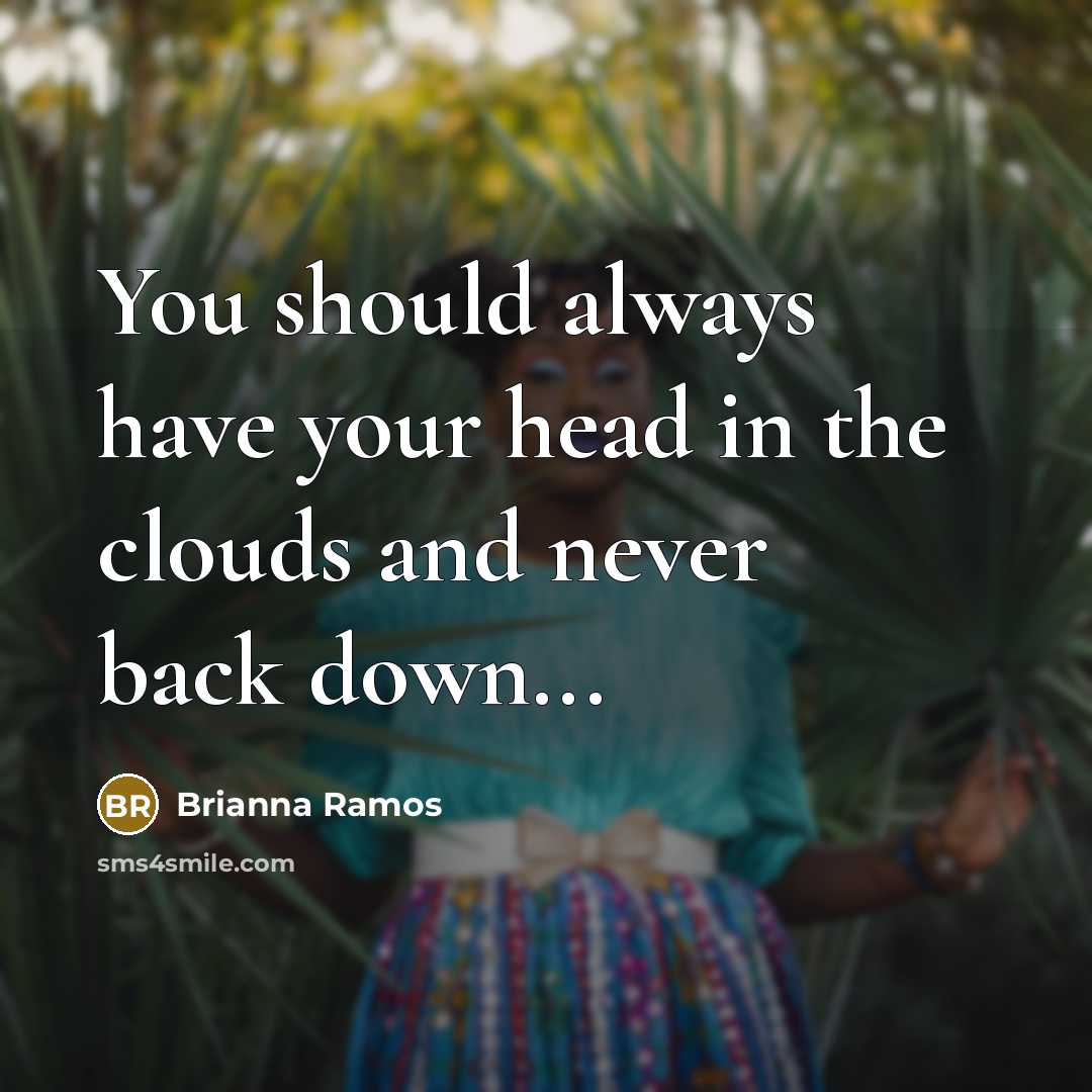 “You should always have your head in the clouds and…” quote by BRIANNA RAMOS