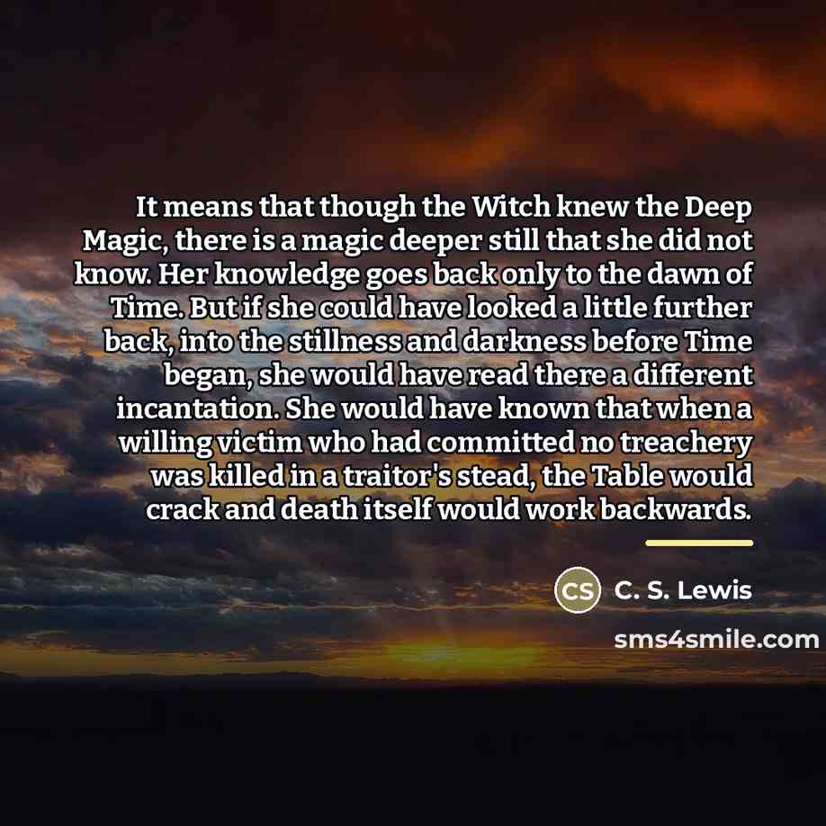 “It means that though the Witch knew the Deep Magic,…” quote by C. S. Lewis