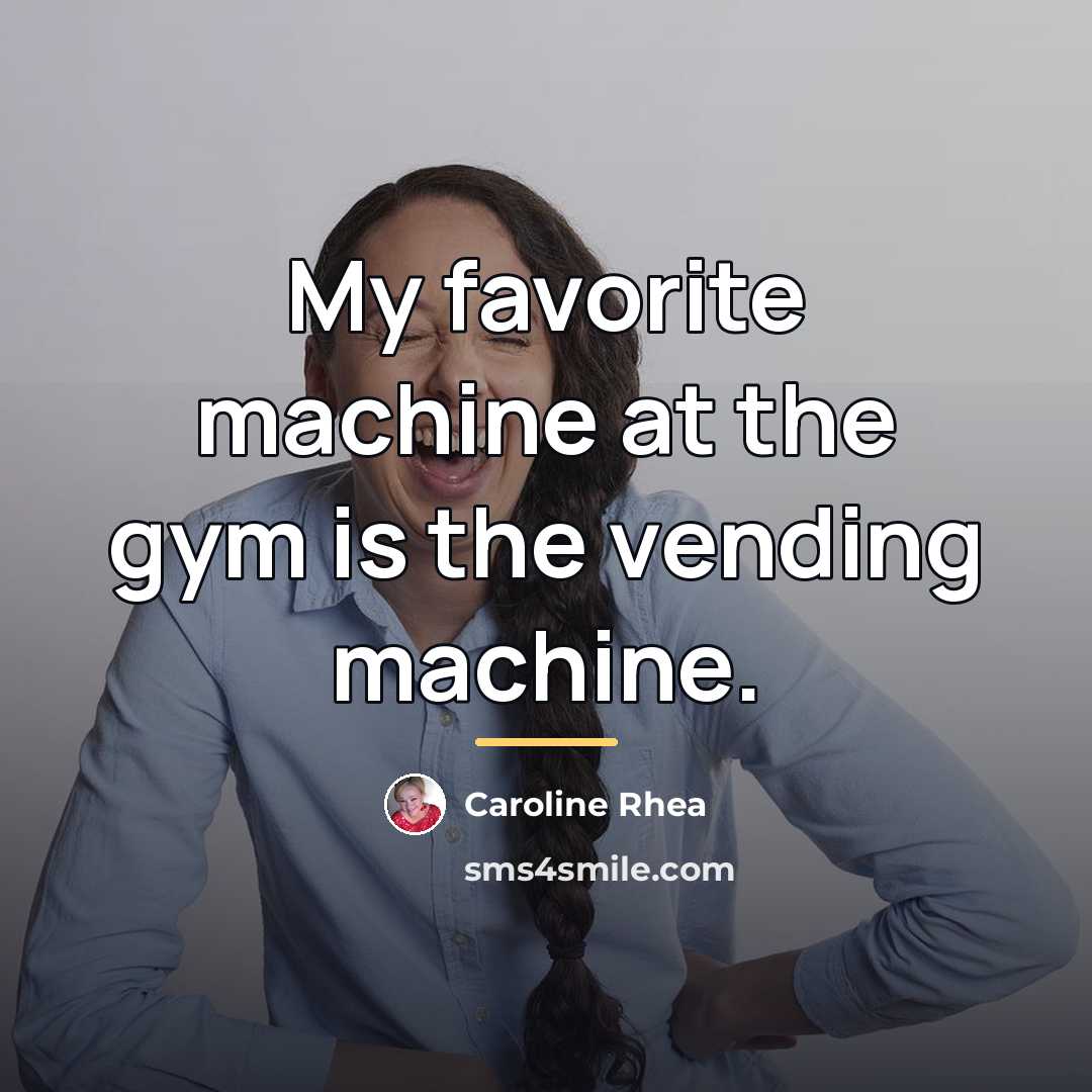 “My favorite machine at the gym is the vending machine.…” quote by Caroline Rhea