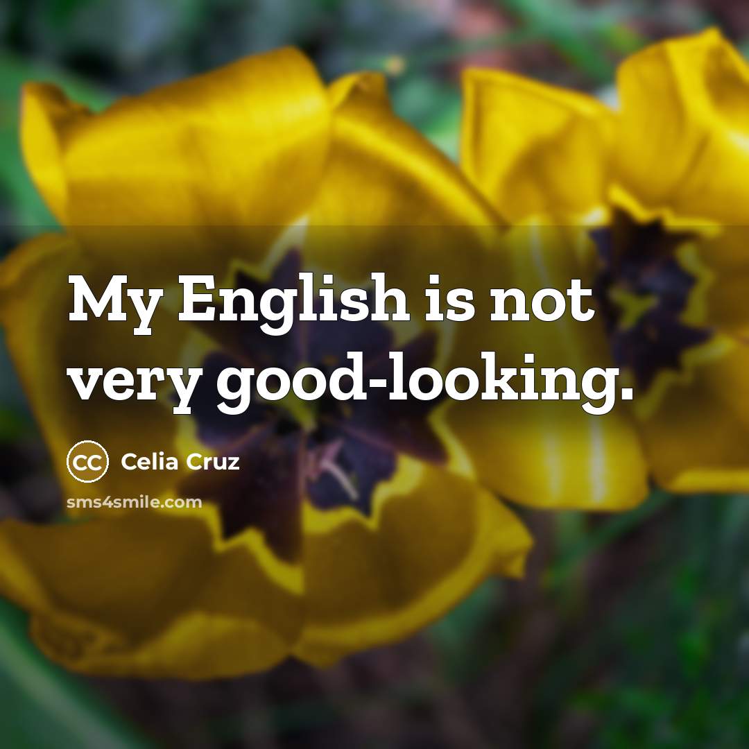 “My English is not very good-looking.…” quote by Celia Cruz