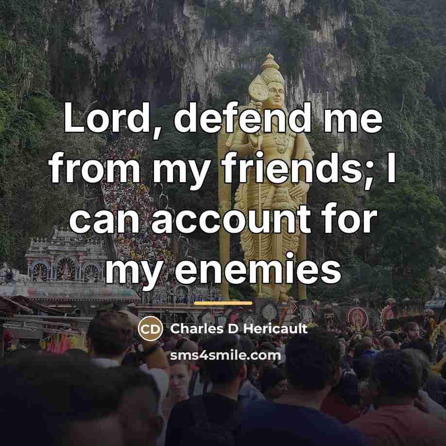 “Lord, defend me from my friends; I can account for…” quote by Charles D Hericault