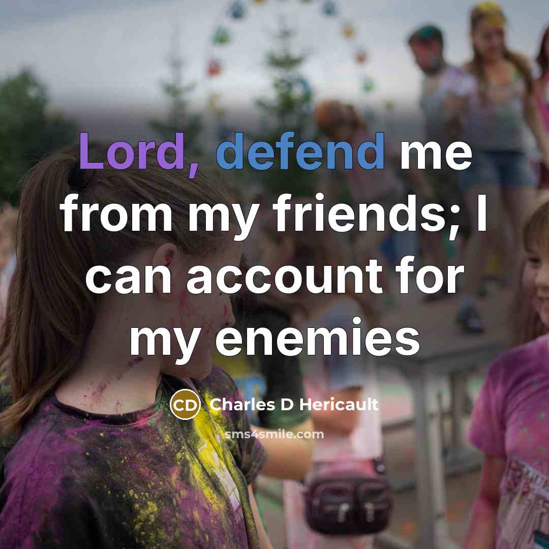 “Lord, defend me from my friends; I can account for my enemies” quote by Charles D Hericault