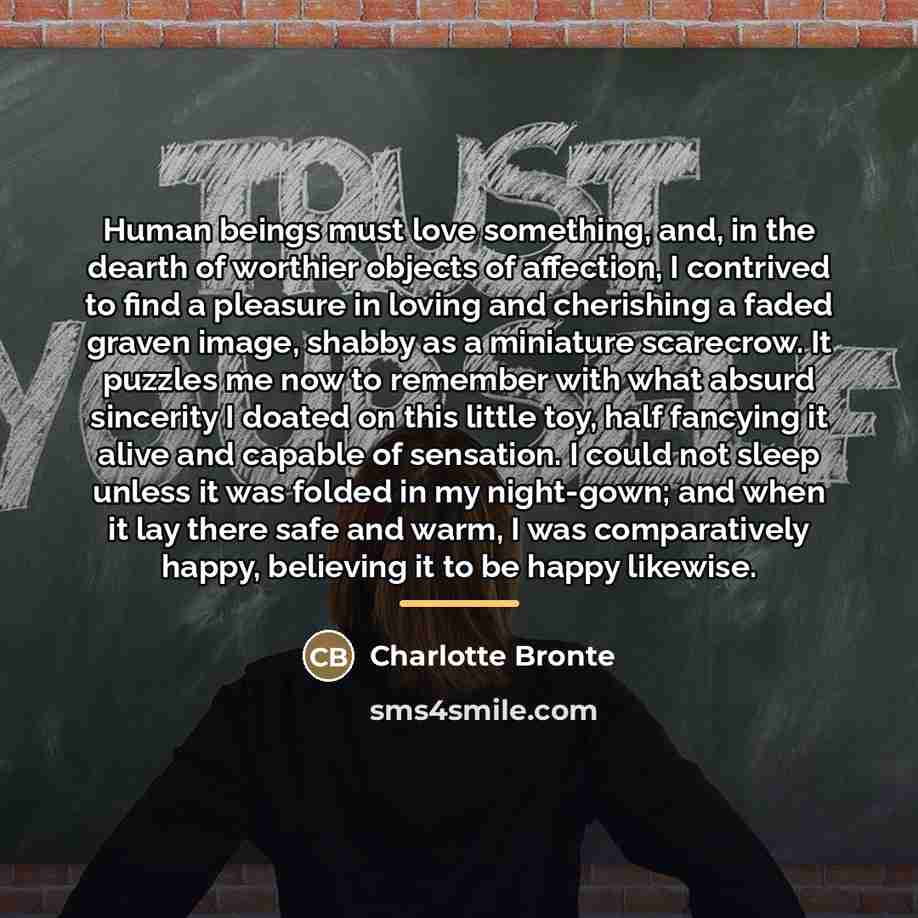 “Human beings must love something, and, in the dearth of…” quote by Charlotte Bronte