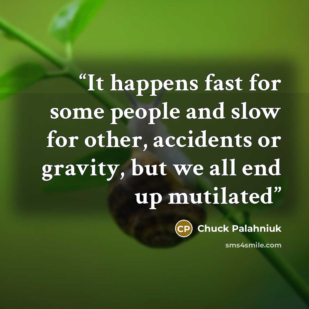 “It happens fast for some people and slow for other, accidents or gravity, but we all end up mutilated” quote by Chuck Palahniuk