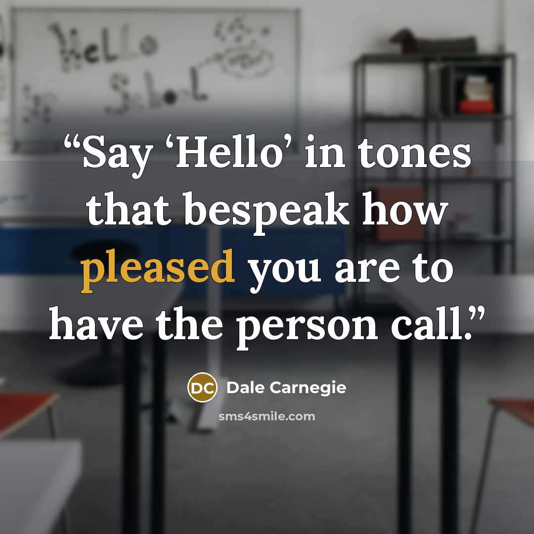 “Say ‘Hello’ in tones that bespeak how pleased you are to have the person call.” quote by Dale Carnegie