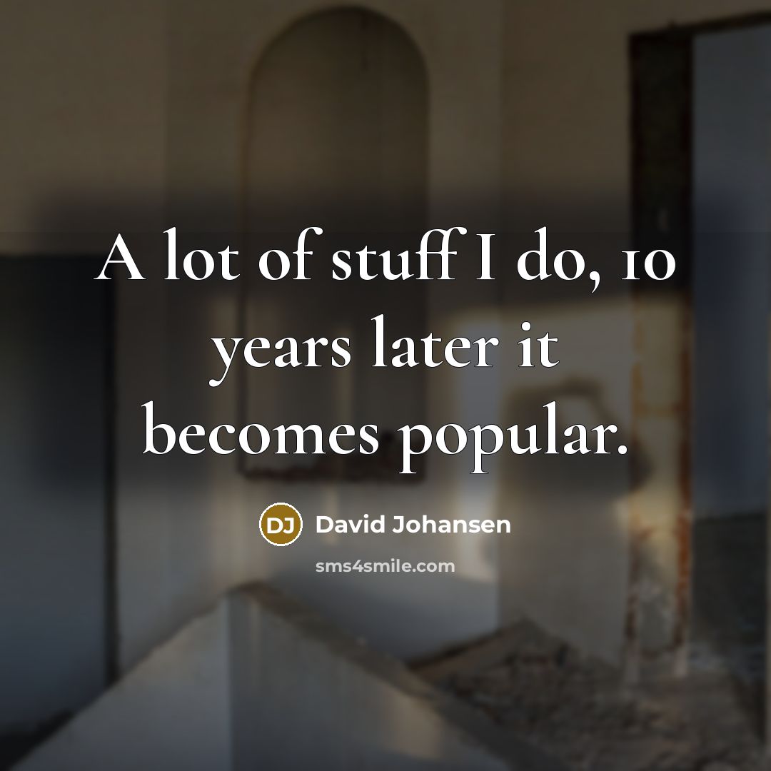 “A lot of stuff I do, 10 years later it…” quote by David Johansen