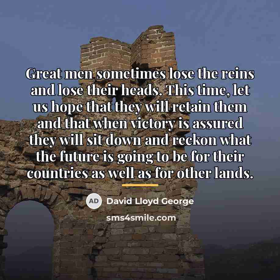 “Great men sometimes lose the reins and lose their heads.…” quote by David Lloyd George