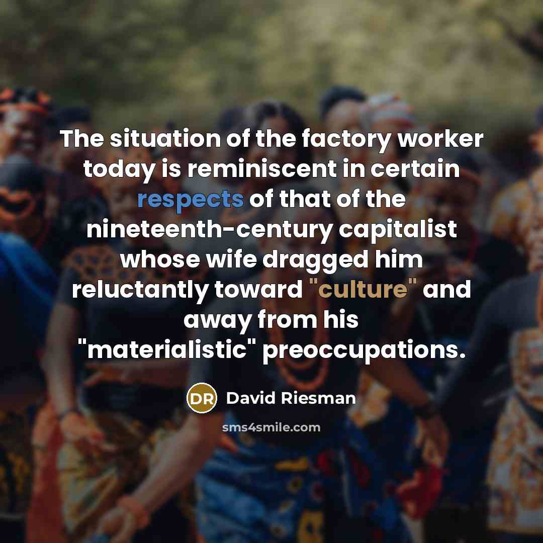 “The situation of the factory worker today is reminiscent in…” quote by David Riesman