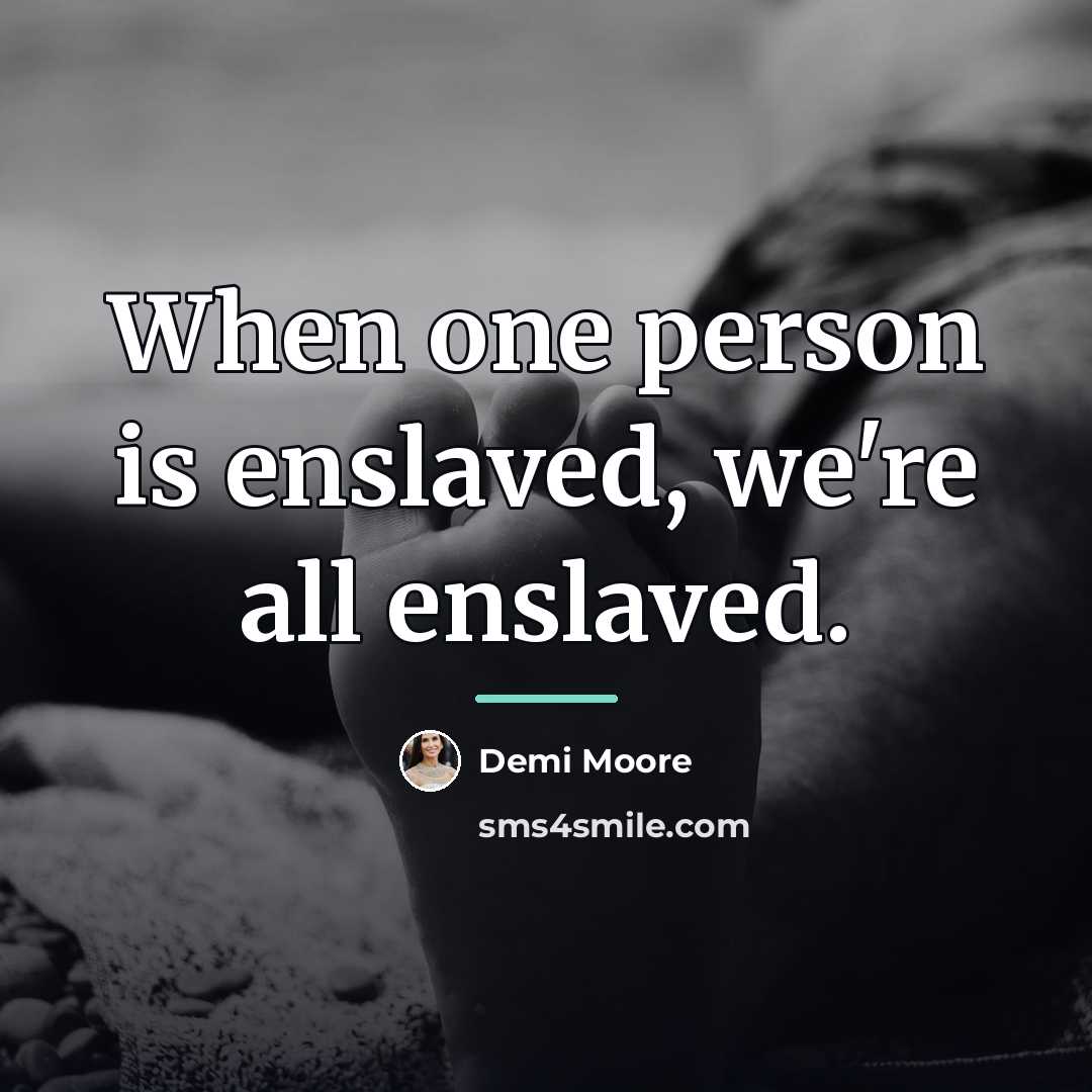 “When one person is enslaved, we're all enslaved.…” quote by Demi Moore