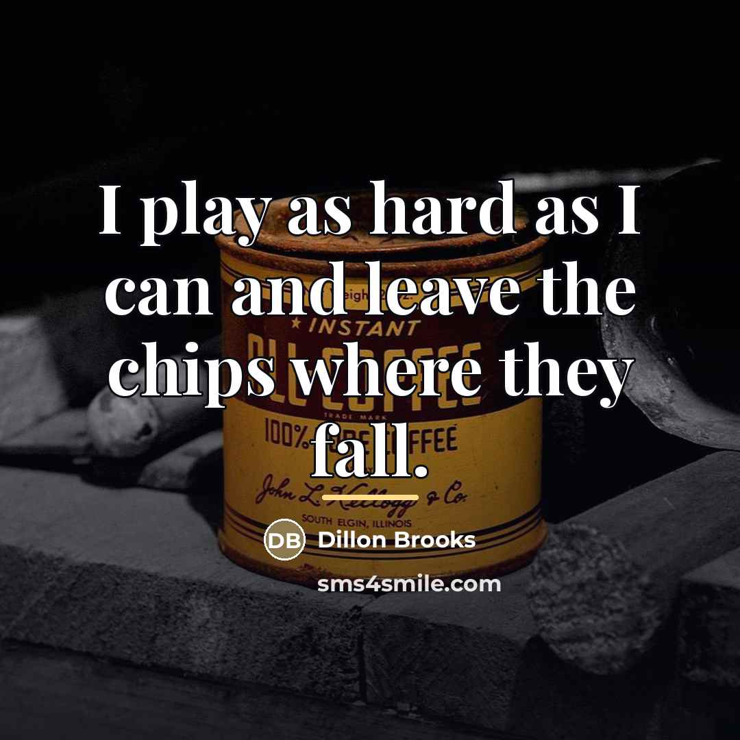 “I play as hard as I can and leave the…” quote by Dillon Brooks