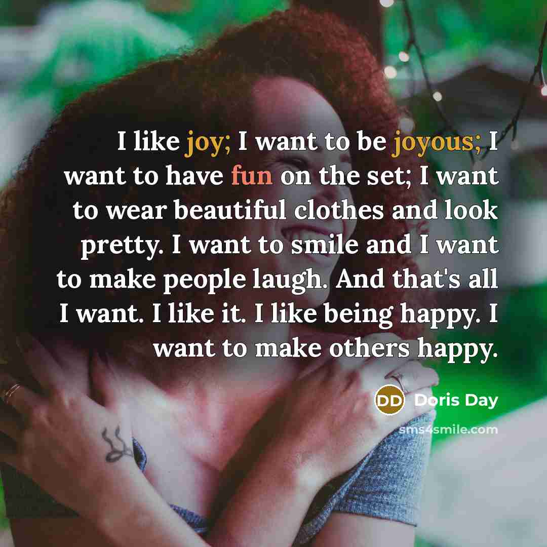 “I like joy; I want to be joyous; I want…” quote by Doris Day