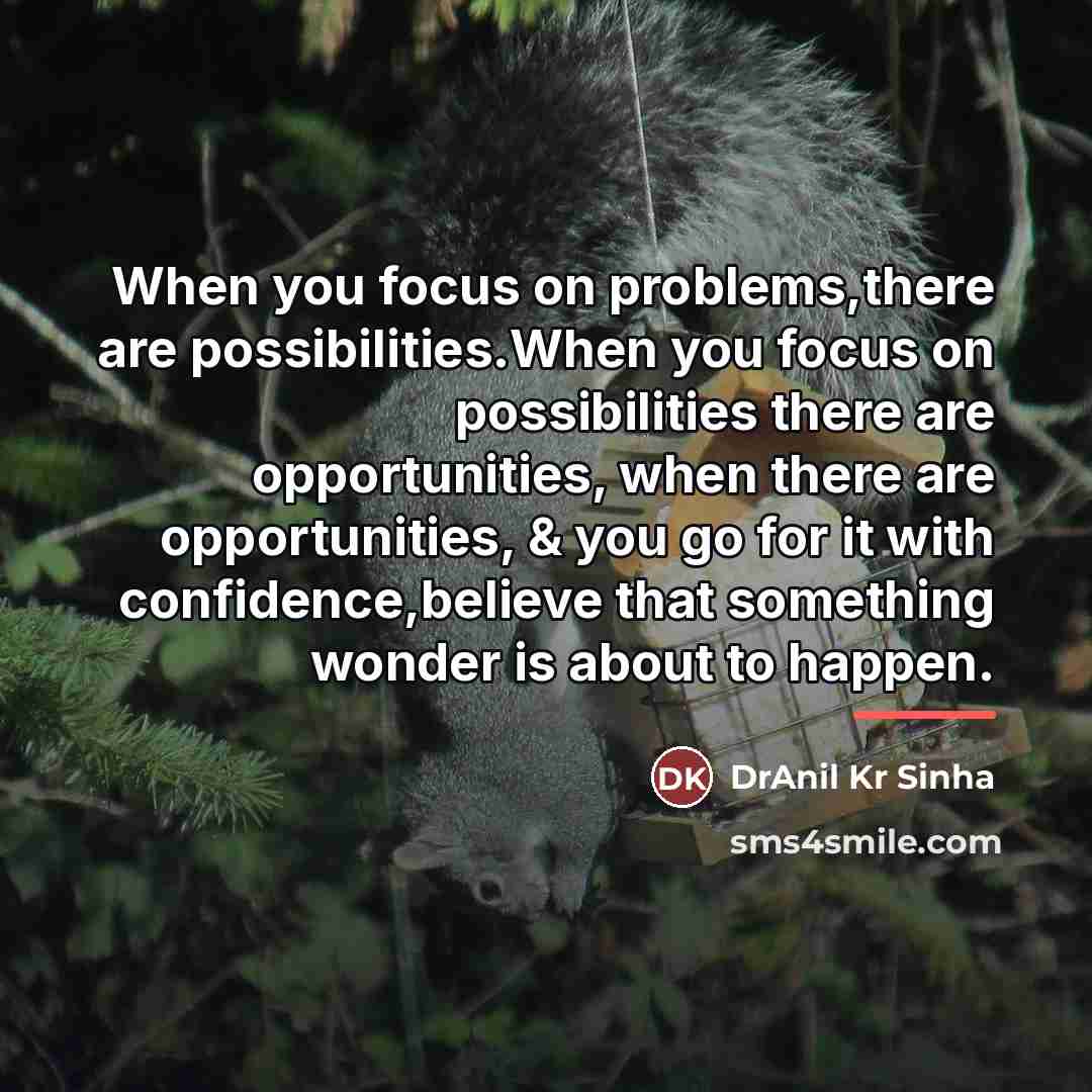 “When you focus on problems,there are possibilities.When you focus on…” quote by DrAnil Kr Sinha