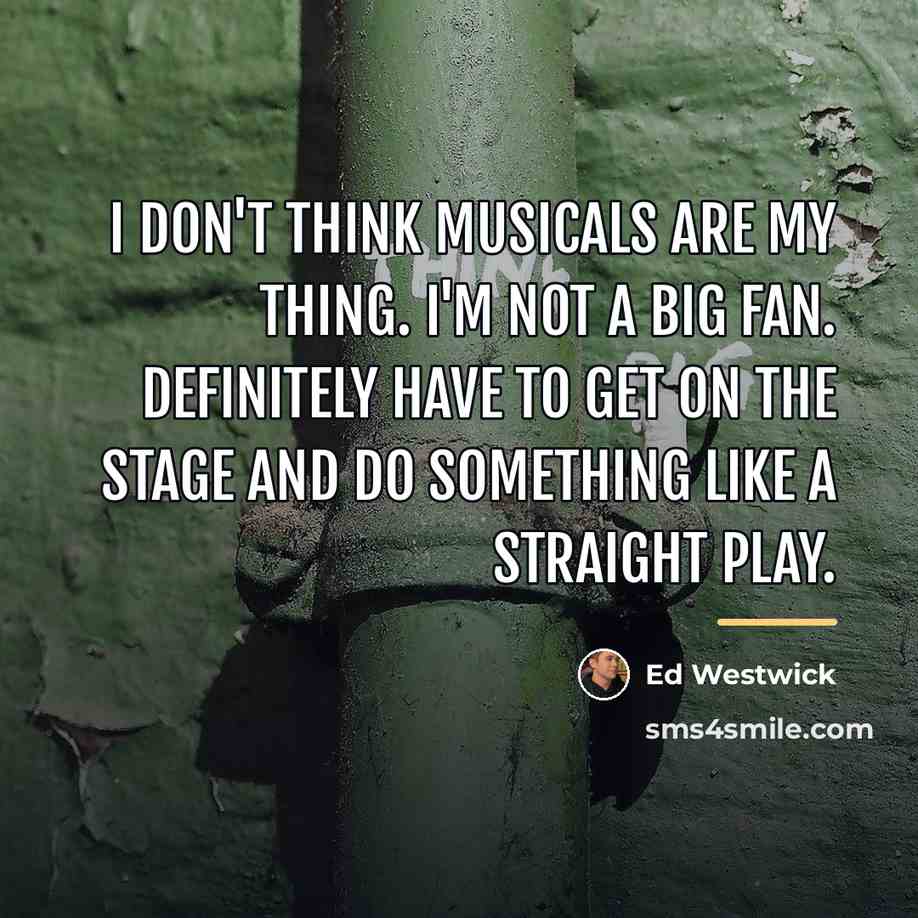 “I don't think musicals are my thing. I'm not a…” quote by Ed Westwick