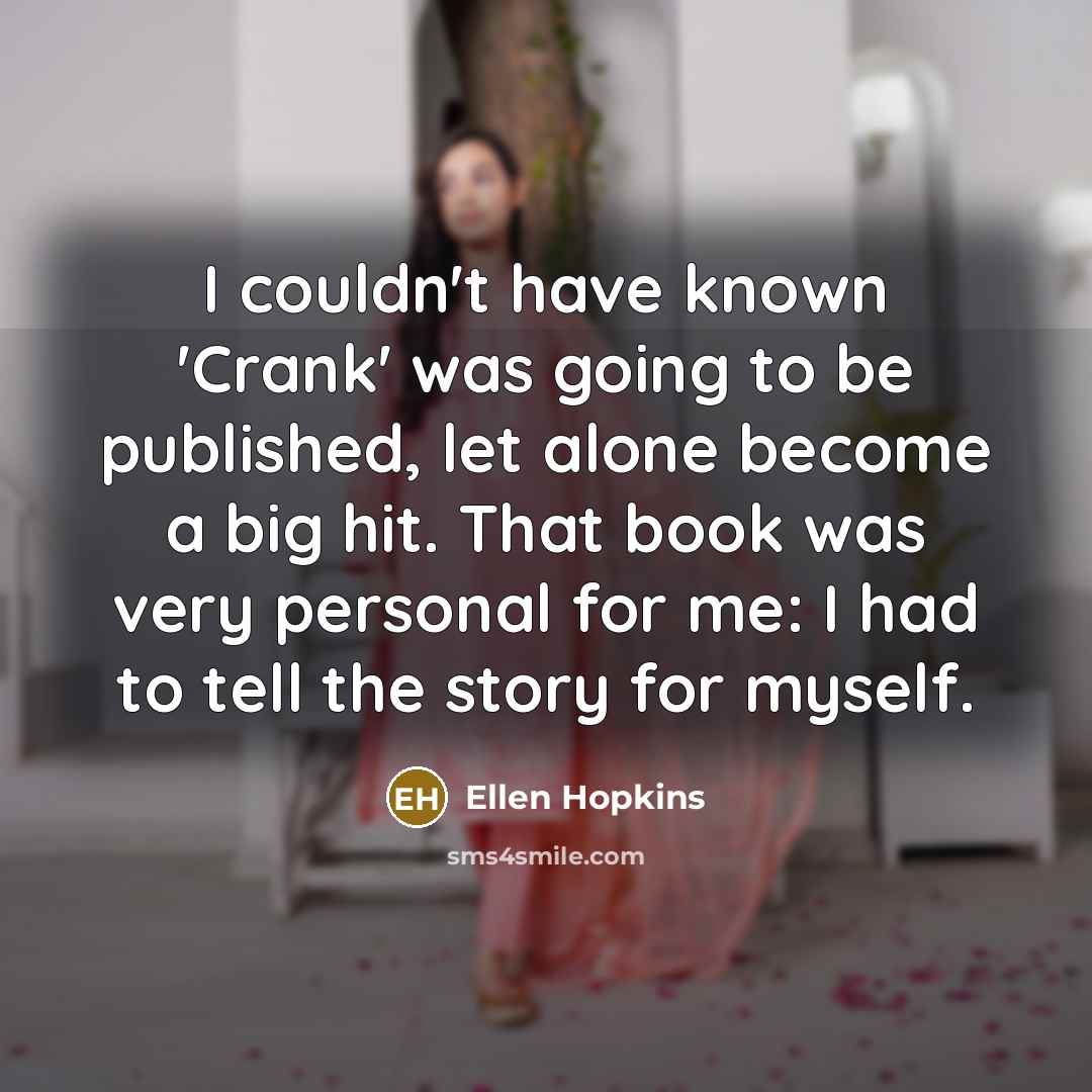 “I couldn't have known 'Crank' was going to be published,…” quote by Ellen Hopkins