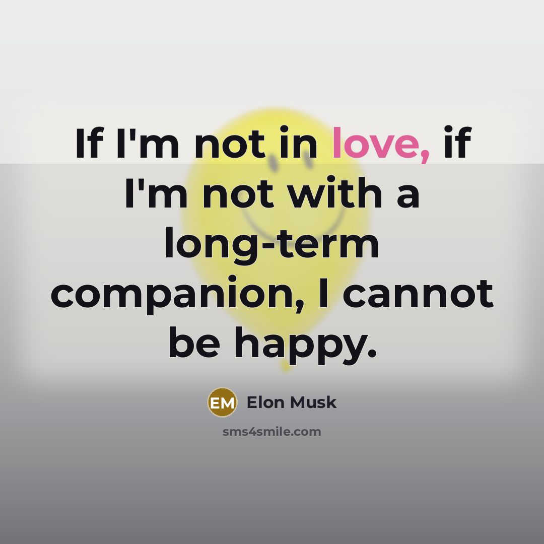 “If I'm not in love, if I'm not with a…” quote by Elon Musk