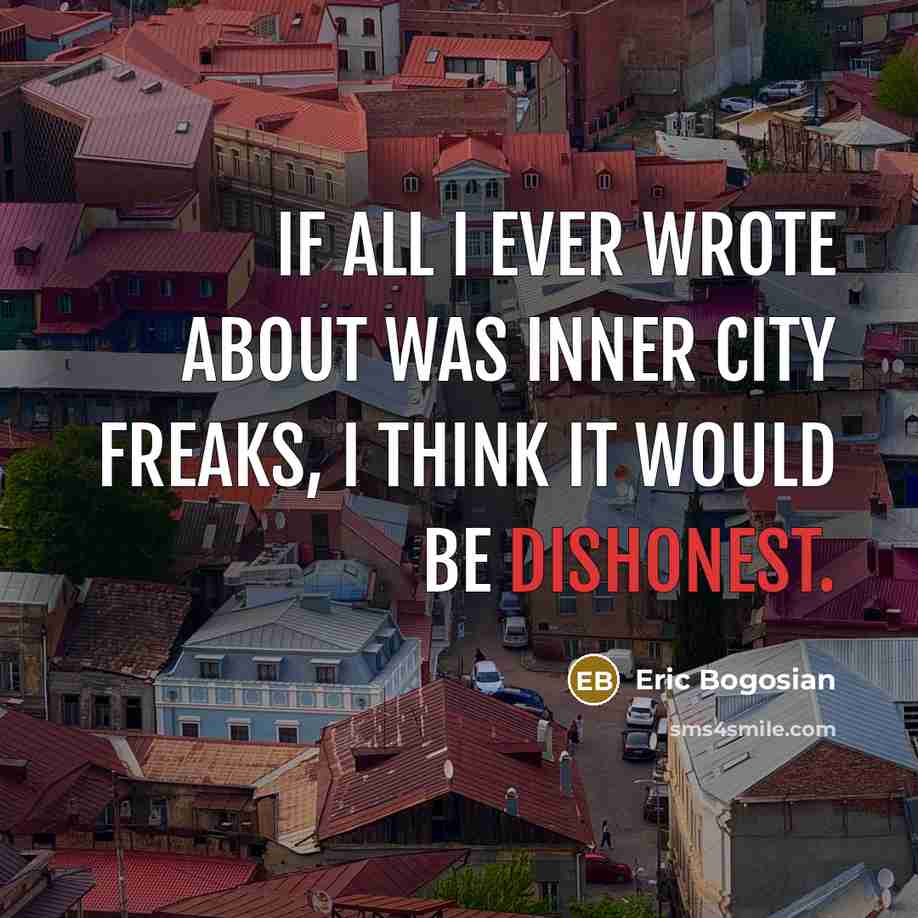 “If all I ever wrote about was inner city freaks,…” quote by Eric Bogosian