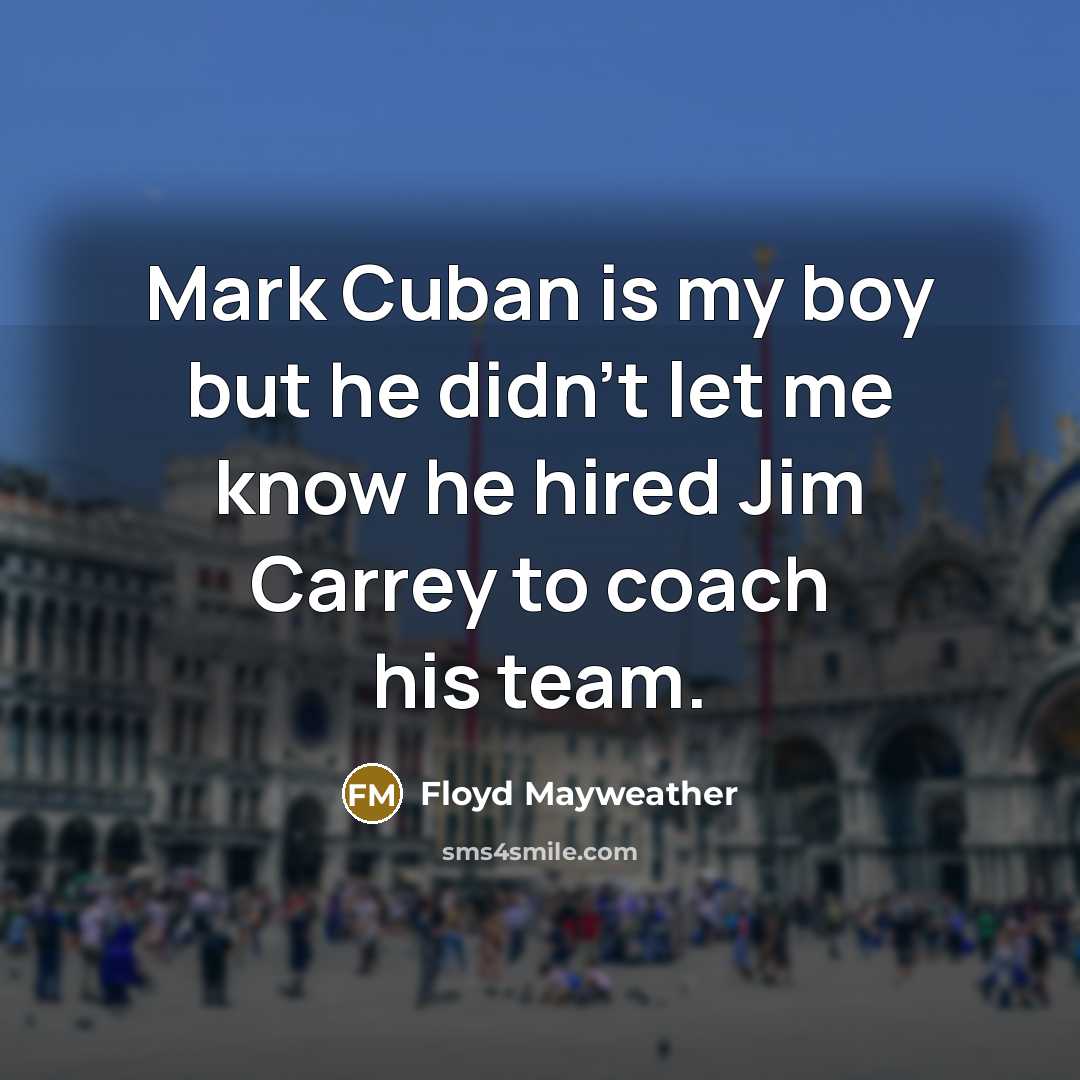 “Mark Cuban is my boy but he didn't let me know he hired Jim Carrey to coach his team.” quote by Floyd Mayweather