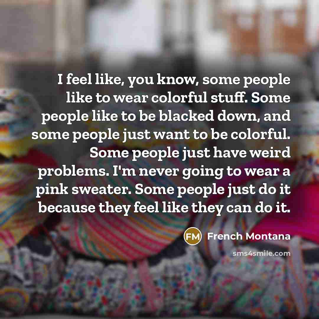“I feel like, you know, some people like to wear…” quote by French Montana