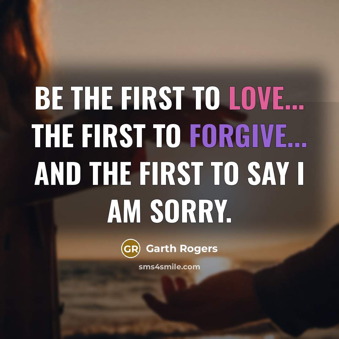 “Be the First to Love... The First to Forgive... and…” quote by Garth Rogers
