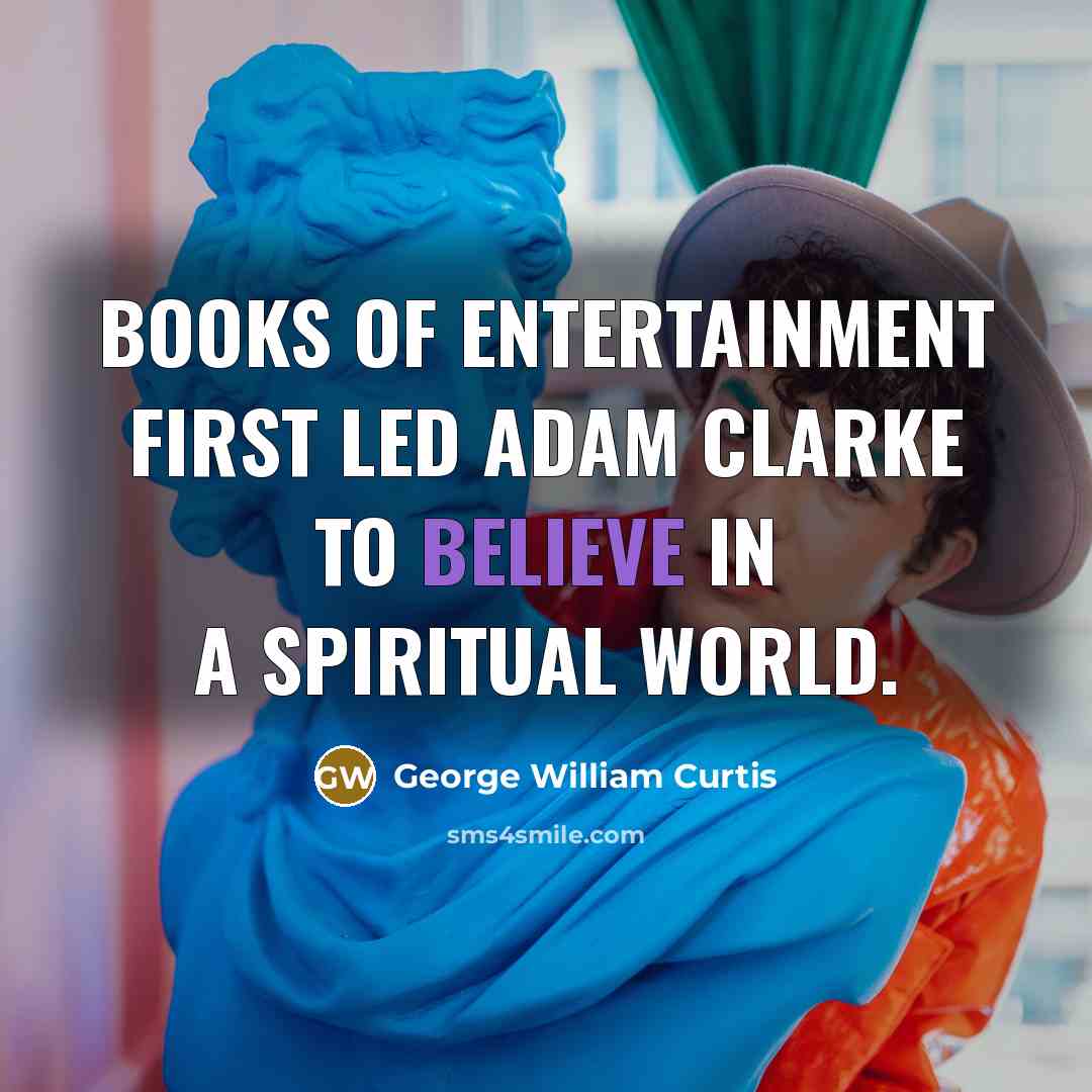 “Books of entertainment first led Adam Clarke to believe in…” quote by George William Curtis