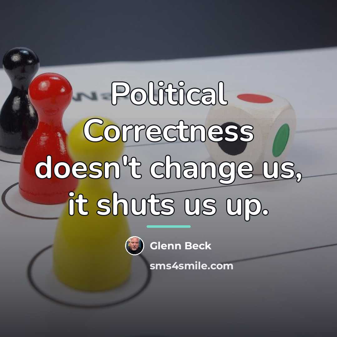 “Political Correctness doesn't change us, it shuts us up.…” quote by Glenn Beck