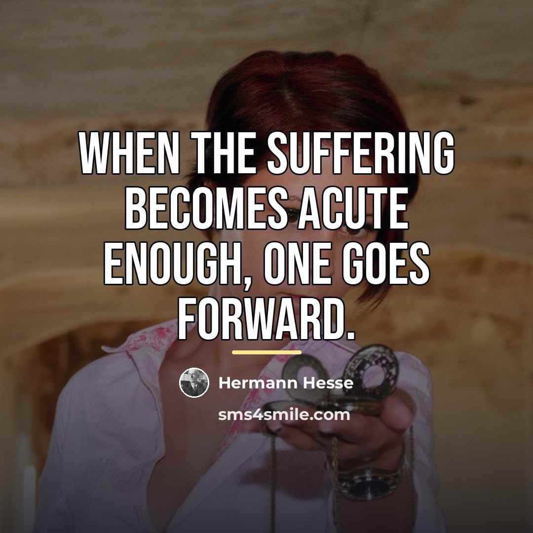 “When the suffering becomes acute enough, one goes forward.…” quote by Hermann Hesse
