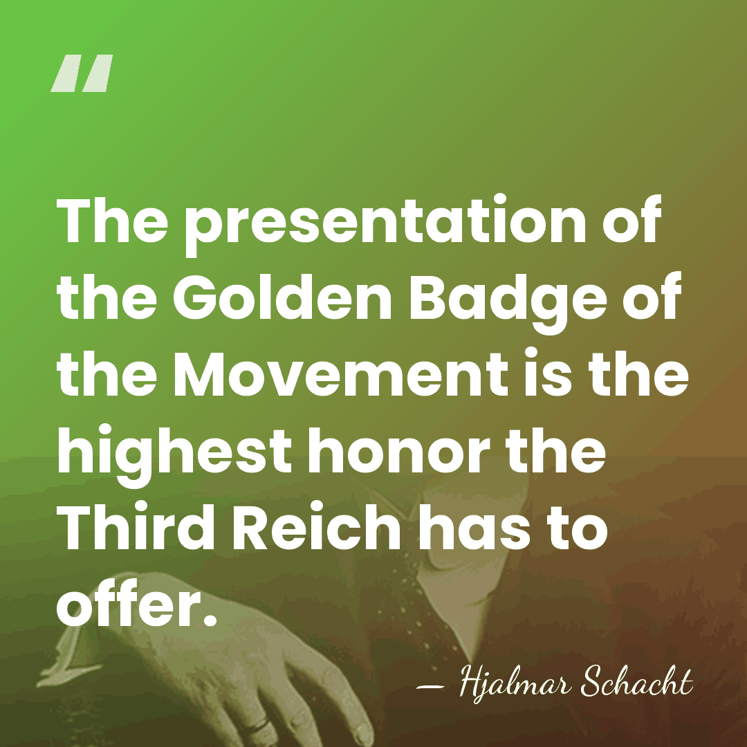 The presentation of the Golden Badge of the Movement is the highest&hellip; - Hjalmar Schacht
