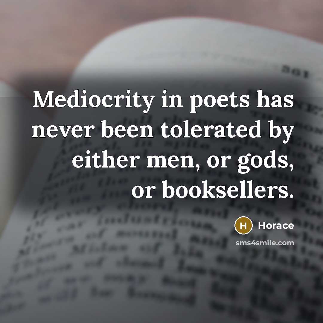 “Mediocrity in poets has never been tolerated by either men,…” quote by Horace